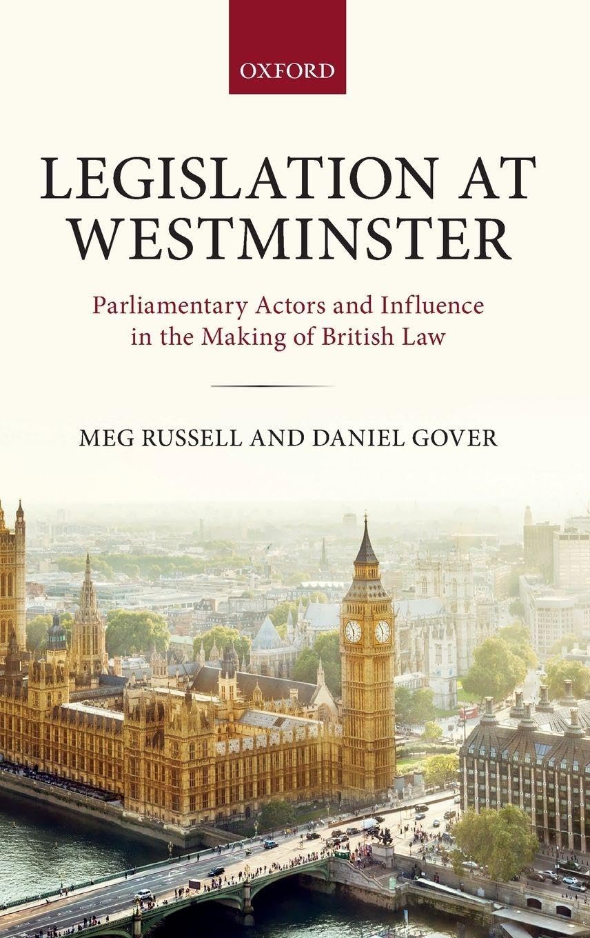 LEGISLATION AT WESTMINSTER C: Parliamentary Actors and Influence in the Making of British Law