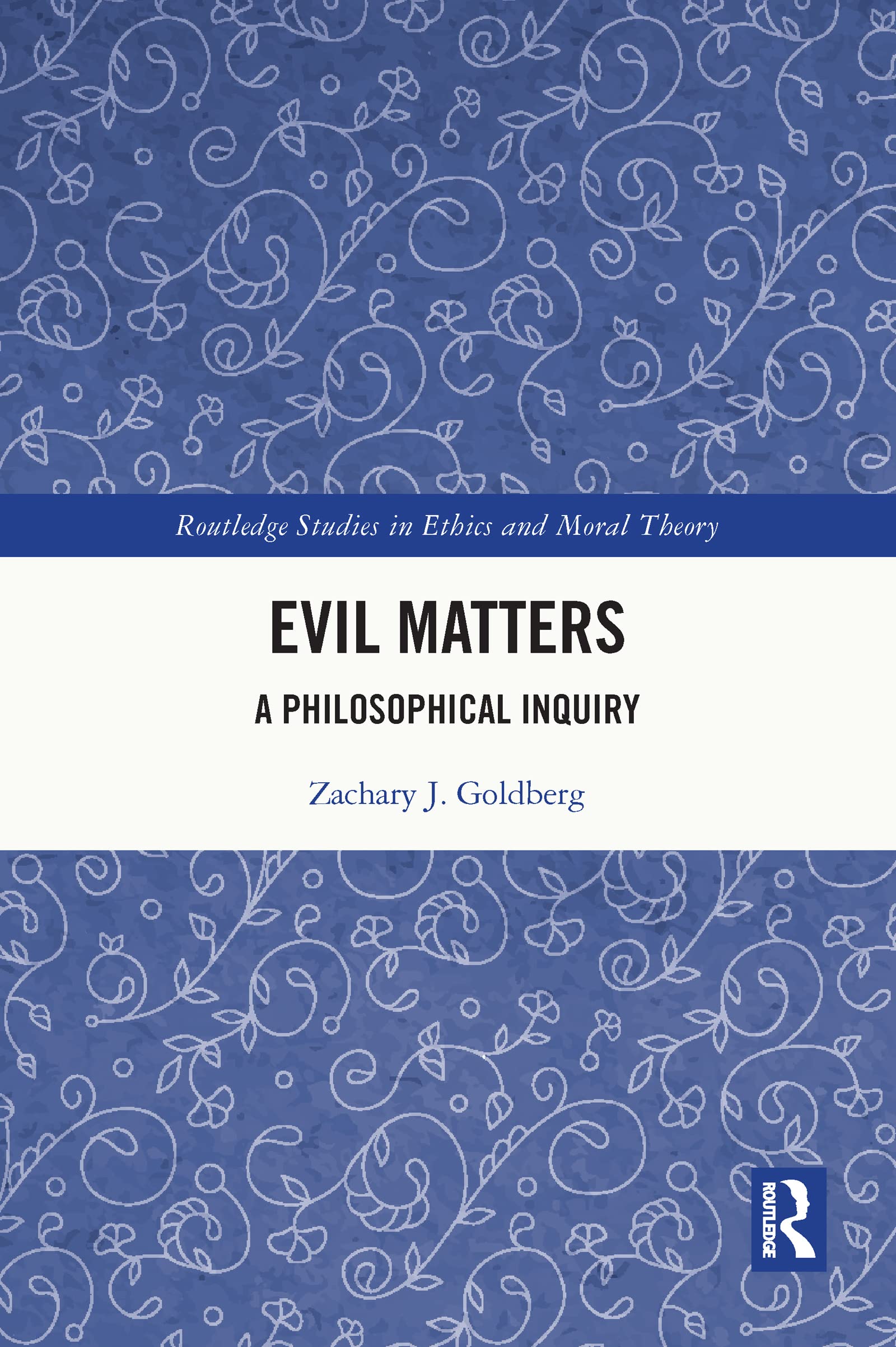 Evil Matters: A Philosophical Inquiry (Routledge Studies in Ethics and Moral Theory)