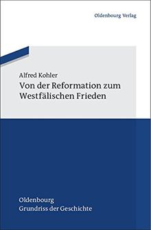 Von der Reformation zum Westfälischen Frieden (Oldenbourg Grundriss der Geschichte, Band 39)