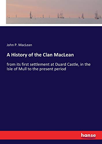 A History of the Clan MacLean: from its first settlement at Duard Castle, in the Isle of Mull to the present period