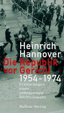 Die Republik vor Gericht 1954 - 1974. Erinnerungen eines unbequemen Rechtsanwalts