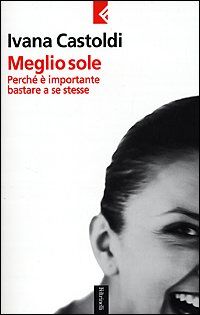 Meglio sole. Perché è importante bastare a se stesse (Serie bianca)