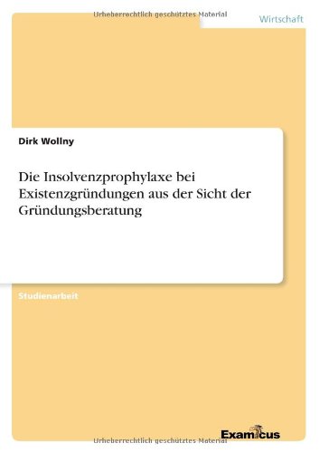 Die Insolvenzprophylaxe bei Existenzgründungen aus der Sicht der Gründungsberatung