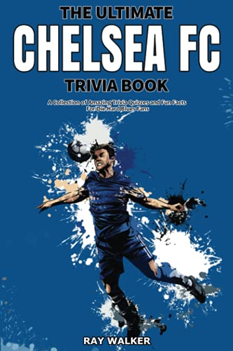 Ray Walker The Ultimate Chelsea Fc Trivia Book, A Collection Of Amazing Trivia Quizzes And Fun Facts For Die-Hard Blues Fans!