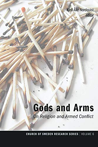 Gods and Arms: On Religion and Armed Conflict (Church of Sweden Research, Band 6)