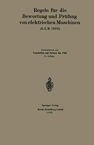 Regeln Für Die Bewertung Und Prüfung Von Elektrischen Maschinen (R.E.M. 1923): Vorschriften und Normen des Verbandes Deutscher Elektrotechniker