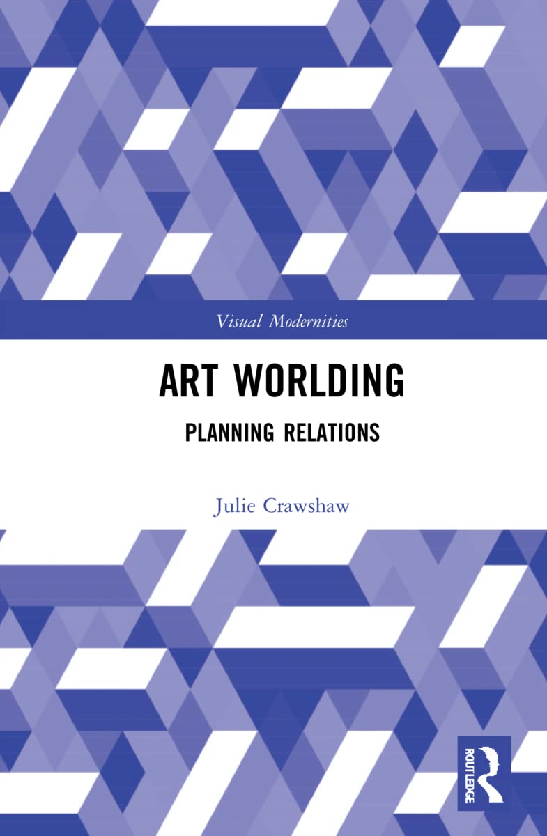 Art Worlding: Planning Relations (Visual Modernities)