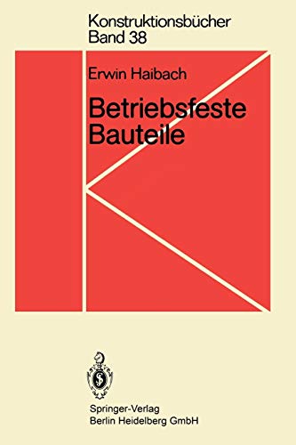 Betriebsfeste Bauteile: Ermittlung Und Nachweis Der Betriebsfestigkeit, Konstruktive Und Unternehmerische Gesichtspunkte (Konstruktionsbücher) (German Edition) (Konstruktionsbücher (38), Band 38)