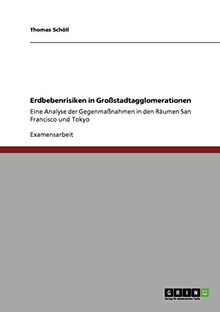 Erdbebenrisiken in Großstadtagglomerationen: Eine Analyse der Gegenmaßnahmen in den Räumen San Francisco und Tokyo