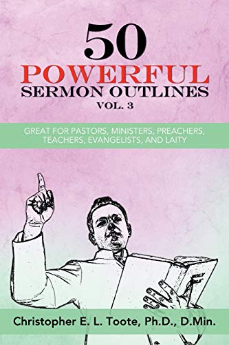 50 POWERFUL SERMON OUTLINES, VOL. 3: GREAT FOR PASTORS, MINISTERS, PREACHERS, TEACHERS, EVANGELISTS, AND LAITY (50 POWERFUL SERMON OUTLINES (3 VOLS.), Band 3)
