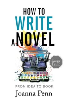 How to Write a Novel Large Print: From Idea to Book