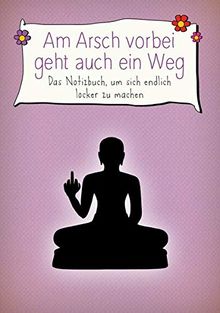 Am Arsch vorbei geht auch ein Weg – Das Notizbuch, um sich endlich locker zu machen