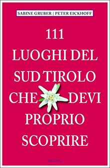111 Luoghi Alto Adige che devi proprio scoprire