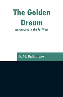 The Golden Dream: Adventures in the Far West