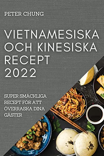 VIETNAMESISKA OCH KINESISKA RECEPT 2022: SUPER SMÄCKLIGA RECEPT FÖR ATT ÖVERRASKA DINA GÄSTER