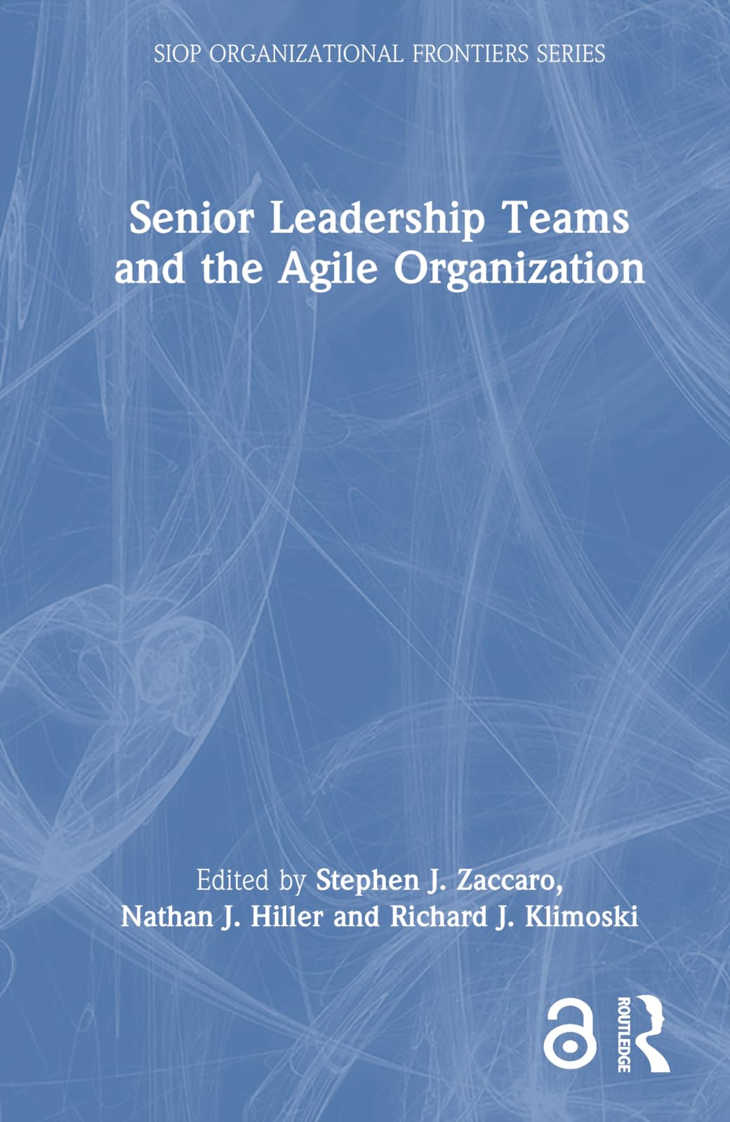 Senior Leadership Teams and the Agile Organization (SIOP Organizational Frontiers)