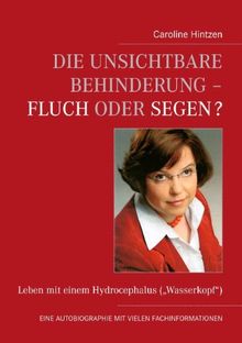 Die unsichtbare Behinderung - Fluch oder Segen?: Leben mit einem Hydrocephalus ("Wasserkopf")