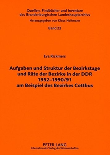 Aufgaben und Struktur der Bezirkstage und Räte der Bezirke in der DDR 1952-1990/91 am Beispiel des Bezirkes Cottbus: Eine verwaltungsgeschichtliche ... des Brandenburgischen Landeshauptarchivs)