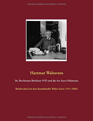 Br. Berchmans Brückner SVD und die Ars Sacra Pekinensis: Briefwechsel mit dem Kunsthändler Walter Exner (1911-2003)
