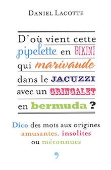 D'où vient cette pipelette en bikini qui marivaude dans le jacuzzi avec un gringalet en bermuda ? : dico des mots aux origines amusantes, insolites ou méconnues