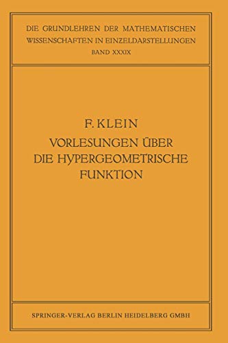 Vorlesungen über die Hypergeometrische Funktion: Gehalten an der Universität Göttingen im Wintersemester 1893/94 (Grundlehren der mathematischen Wissenschaften, 39, Band 39)