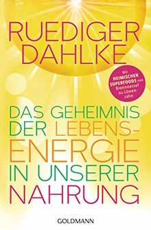 Das Geheimnis der Lebensenergie in unserer Nahrung: Mit heimischen Superfoods von Brennnessel bis Löwenzahn