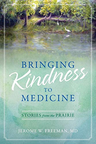 Freeman Md, Jerome W. Bringing Kindness To Medicine, Stories From The Prairie