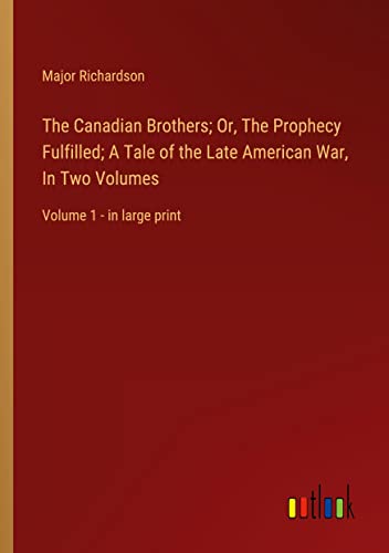 The Canadian Brothers; Or, The Prophecy Fulfilled; A Tale of the Late American War, In Two Volumes: Volume 1 - in large print