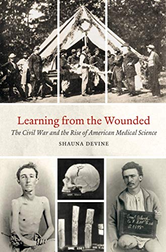 Learning from the Wounded: The Civil War and the Rise of American Medical Science (Civil War America)