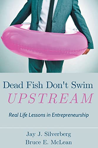Dead Fish Don't Swim Upstream: Real Life Lessons in Entrepreneurship