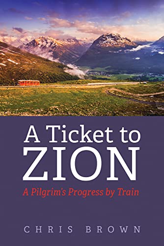 A Ticket to Zion: A Pilgrim's Progress by Train
