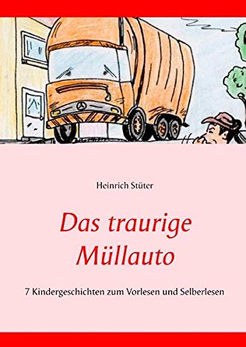 Das traurige Müllauto: 7 Kindergeschichten zum Vorlesen und Selberlesen