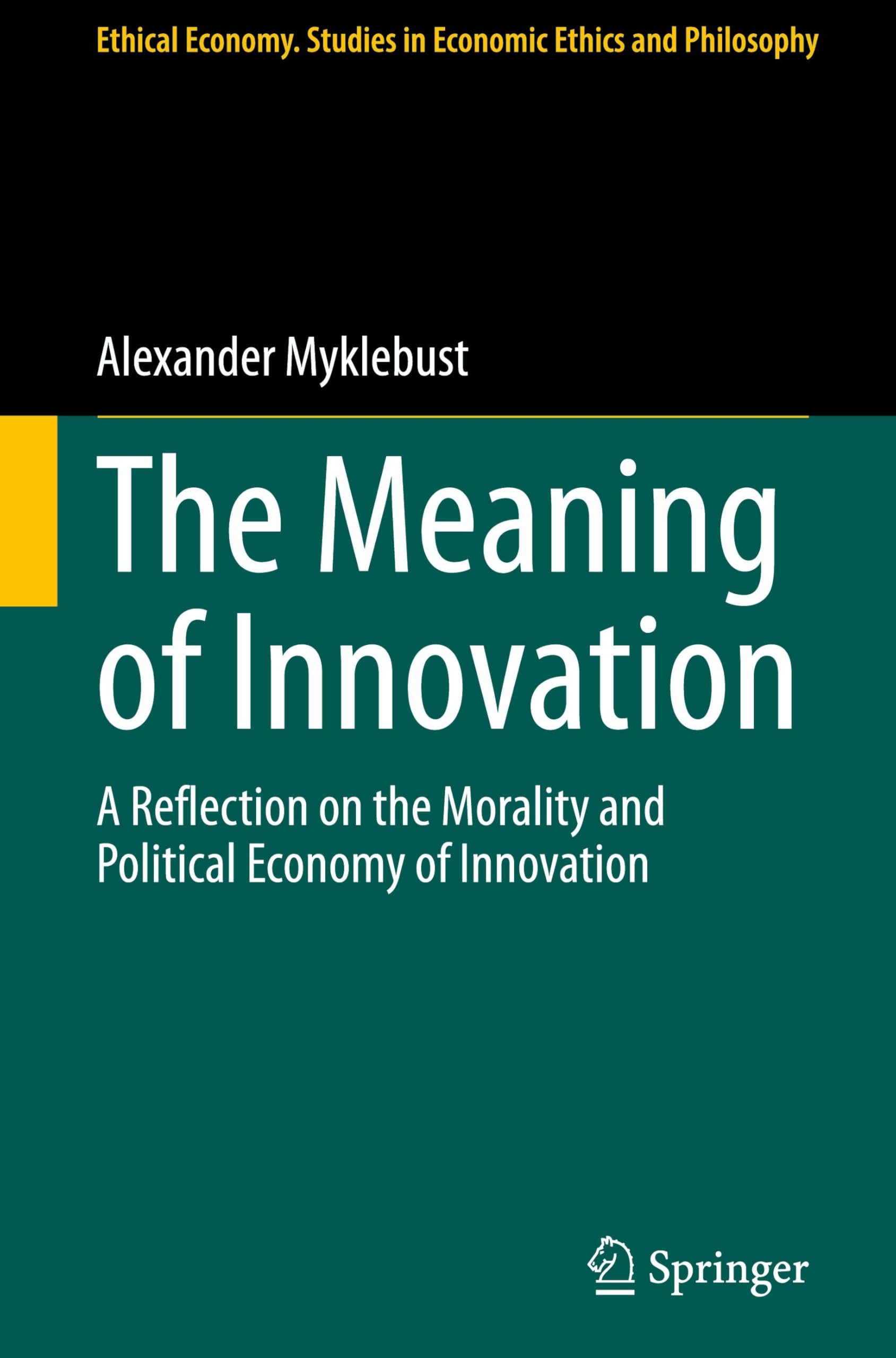 The Meaning of Innovation: A Reflection on the Morality and Political Economy of Innovation (Ethical Economy, 70, Band 70)