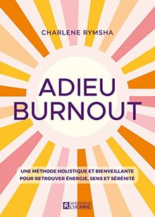 Adieu Burnout: Une méthode holistique et bienveillante pour retrouver énergie, sens et sérénité
