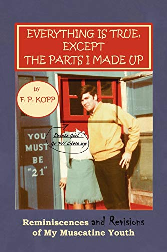 EVERYTHING IS TRUE, EXCEPT THE PARTS I MADE UP: Reminiscences and Revisions of My Muscatine Youth