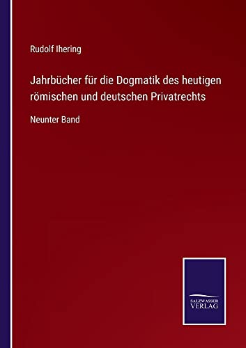 Jahrbücher für die Dogmatik des heutigen römischen und deutschen Privatrechts: Neunter Band