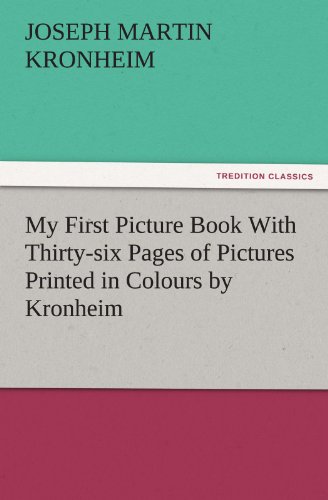 My First Picture Book With Thirty-six Pages of Pictures Printed in Colours by Kronheim (TREDITION CLASSICS)