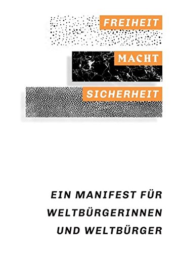 Freiheit macht Sicherheit: Ein Manifest für Weltbürgerinnen und Weltbürger