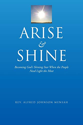 Arise and Shine: Becoming God's Shining Star When the People Need Light the Most
