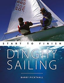 Dinghy Sailing: Start to Finish (Wiley Nautical)