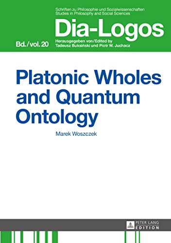 Platonic Wholes and Quantum Ontology: Translated by Katarzyna Kretkowska (DIA-LOGOS. Schriften zu Philosophie und Sozialwissenschaften)