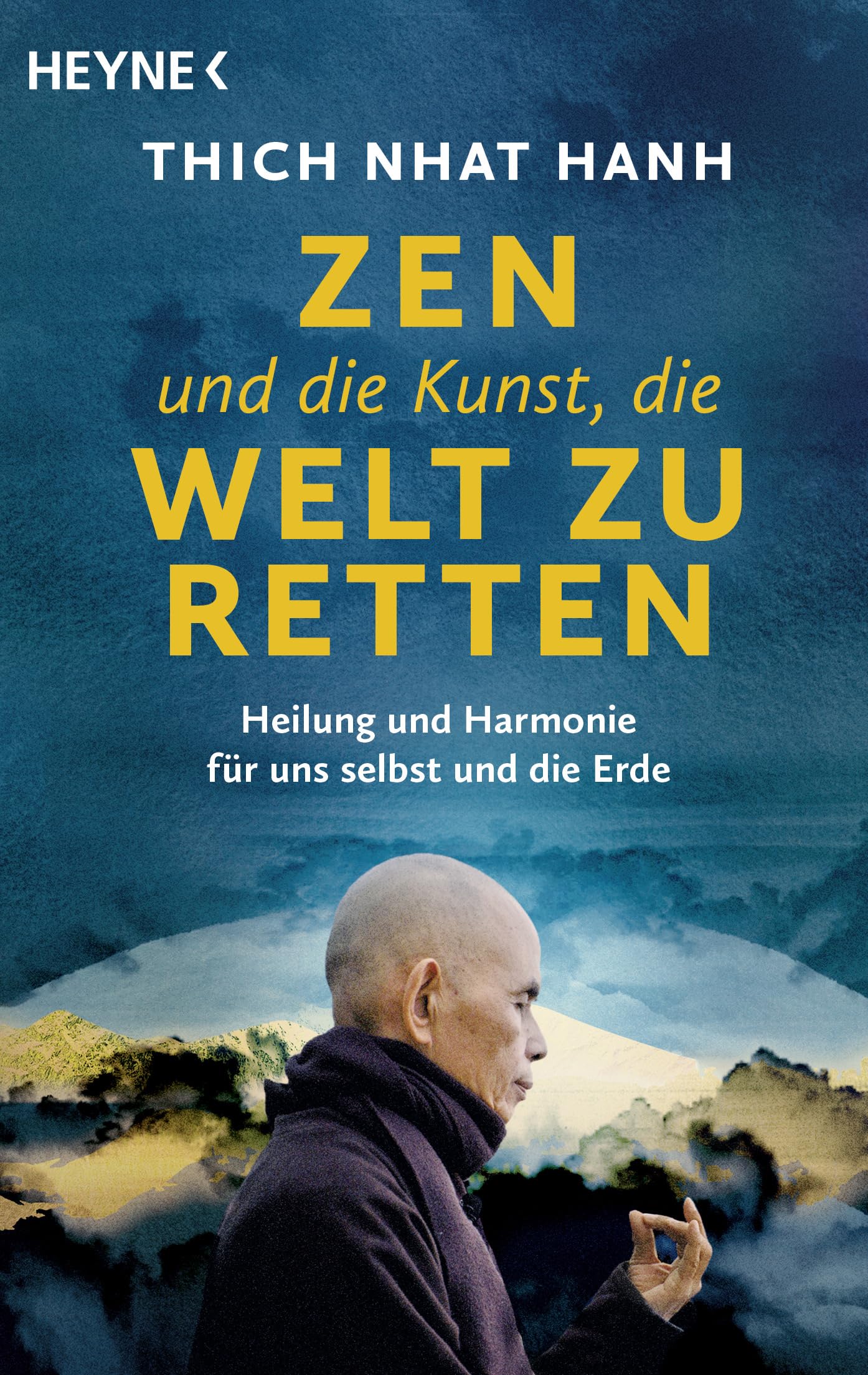 Zen und die Kunst, die Welt zu retten: Heilung und Harmonie für uns selbst und die Erde. Das Vermächtnis des weltbekannten Zen-Meisters und Friedensaktivisten Thich Nhat Hanh