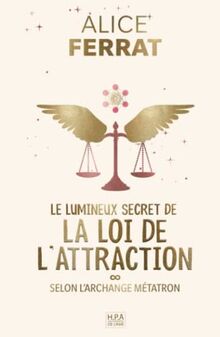 Le lumineux secret de la loi de l'attraction: 30 jours sur le pouvoir de l'intention, inspirés par l'archange Métatron (Spiritualité)