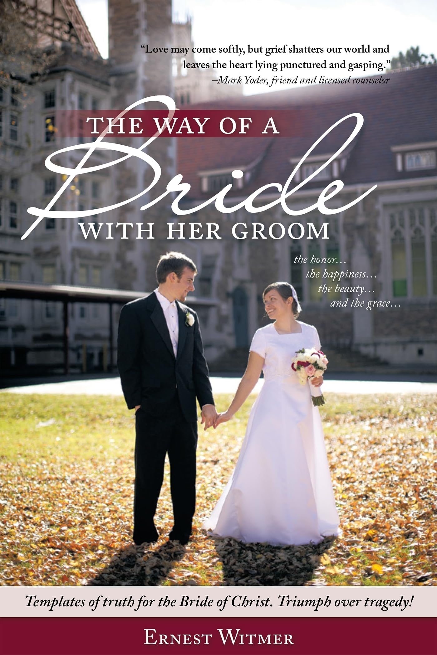 The Way of a Bride with Her Groom: Love may come softly, but grief shatters our world and leaves the heart lying punctured and gasping. the honor... ... truth for the Bride of Christ. Triumph over