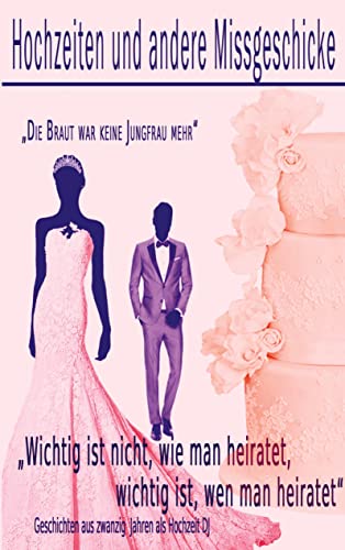 Hochzeiten und andere Missgeschicke: „Wichtig ist nicht wie man heiratet, Wichtig ist, wen man heiratet.“