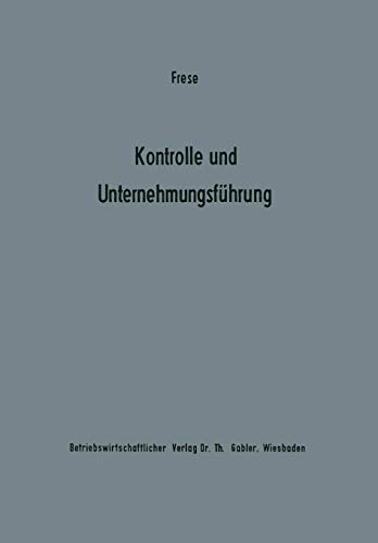Kontrolle und Unternehmungsführung: Entscheidungs- Und Organisationstheoretische Grundfragen (Betriebswirtschaftliche Beiträge Zur Organisation Und Automation) (German Edition)