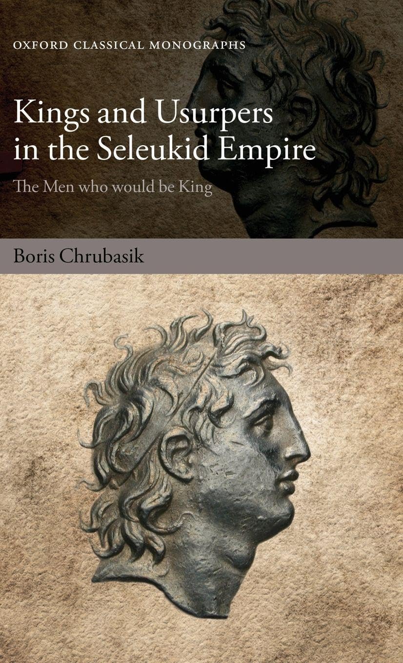 KINGS & USURPERS SELEUKID EMPIRE OMC C: The Men who would be King (Oxford Classical Monographs)