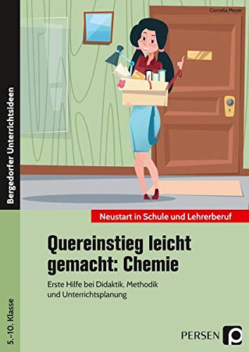 Quereinstieg leicht gemacht: Chemie: Erste Hilfe bei Didaktik, Methodik und Unterrichtsplanung (5. bis 10. Klasse) (Neustart in Schule und Lehrerberuf)