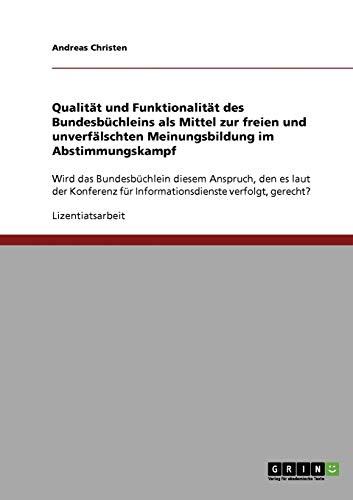 Qualität und Funktionalität des Bundesbüchleins als Mittel zur freien und unverfälschten Meinungsbildung im Abstimmungskampf: Wird das Bundesbüchlein ... für Informationsdienste verfolgt, gerecht?