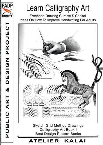 PADP Script 11: Learn Calligraphy Art - Freehand Drawing Cursive S Capital - Ideas On How To Improve Handwriting For Adults: Sketch Grid Method ... Art Book I ( PADP Best Design Pattern Books)
